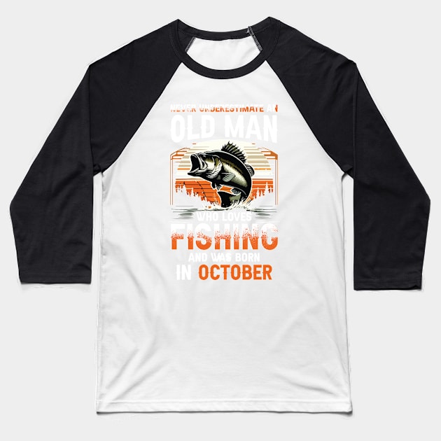 Never Underestimate An Old Man Who Loves Fishing And Was Born In October Baseball T-Shirt by Foshaylavona.Artwork